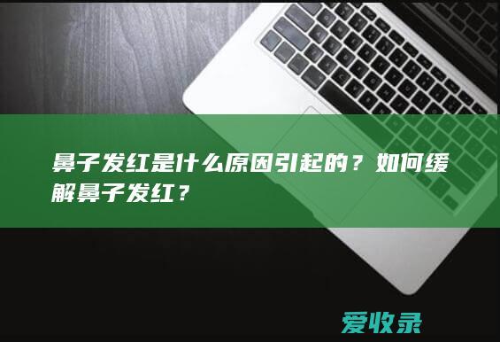 鼻子发红是什么原因引起的？如何缓解鼻子发红？