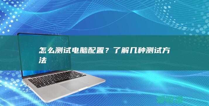 怎么测试电脑配置？了解几种测试方法