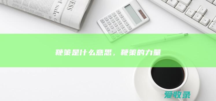 鞭策是什么意思，鞭策的力量