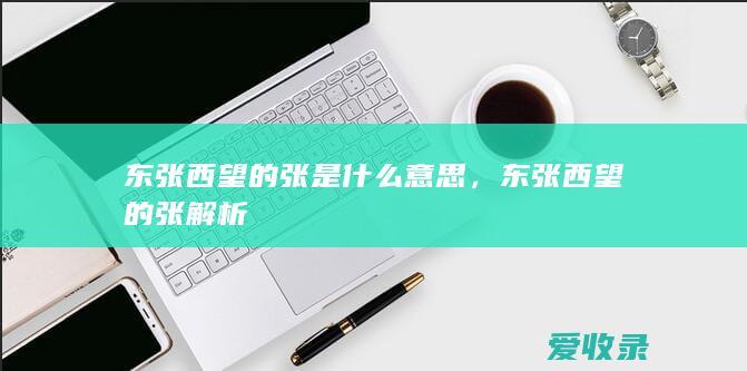 东张西望的张是什么意思，东张西望的张解析