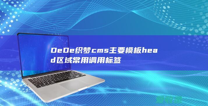 DeDe织梦cms主要模板head区域常用调用标签