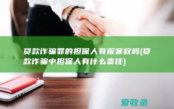 贷款诈骗罪的担保人有报案权吗(贷款诈骗中担保人有什么责任)