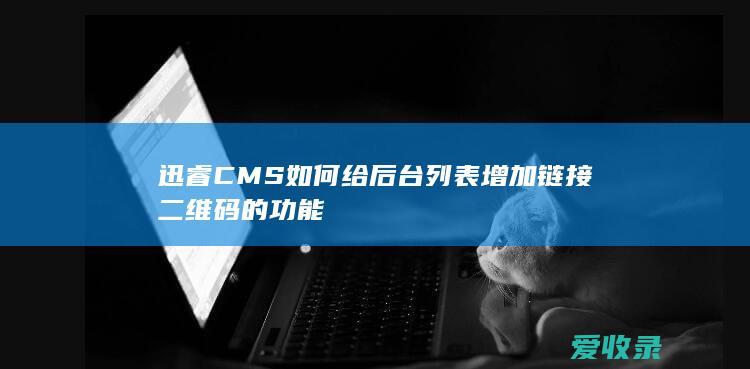 迅睿CMS如何给后台列表增加链接二维码的功能