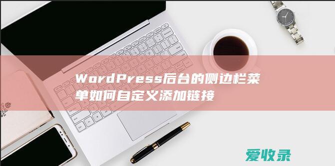 WordPress后台的侧边栏菜单如何自定义添加链接