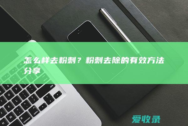 怎么样去粉刺？粉刺去除的有效方法分享