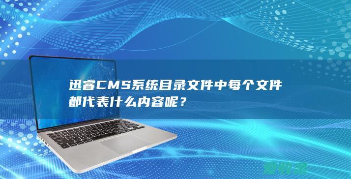 迅睿CMS系统目录文件中每个文件都代表什么内容呢？