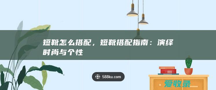 短靴怎么搭配，短靴搭配指南：演绎时尚与个性