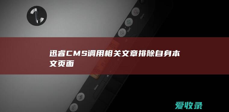 迅睿CMS调用相关文章排除自身本文页面