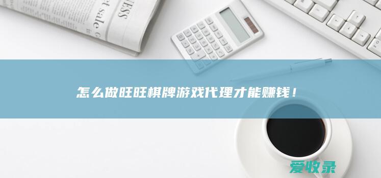 怎么做旺旺棋牌游戏代理才能赚钱！