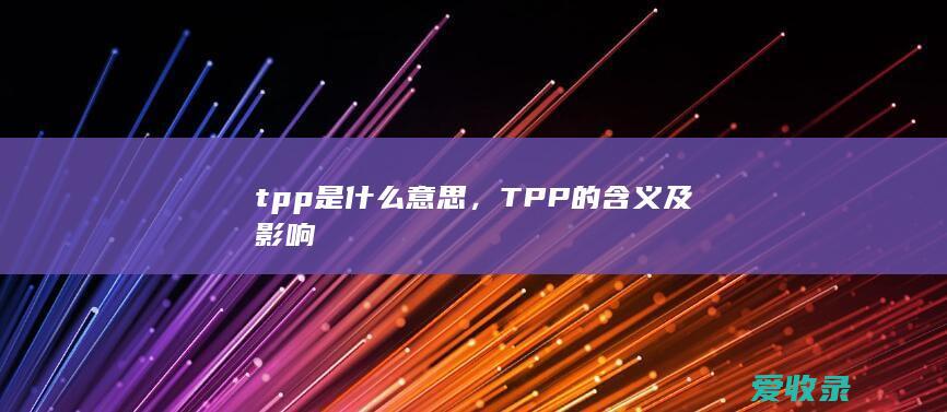 tpp是什么意思，TPP的含义及影响