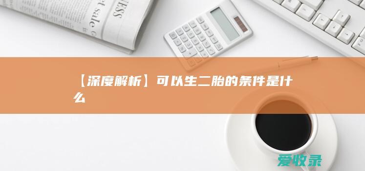 【深度解析】可以生二胎的条件是什么