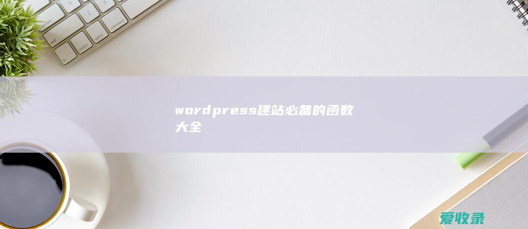 wordpress建站必备的函数大全