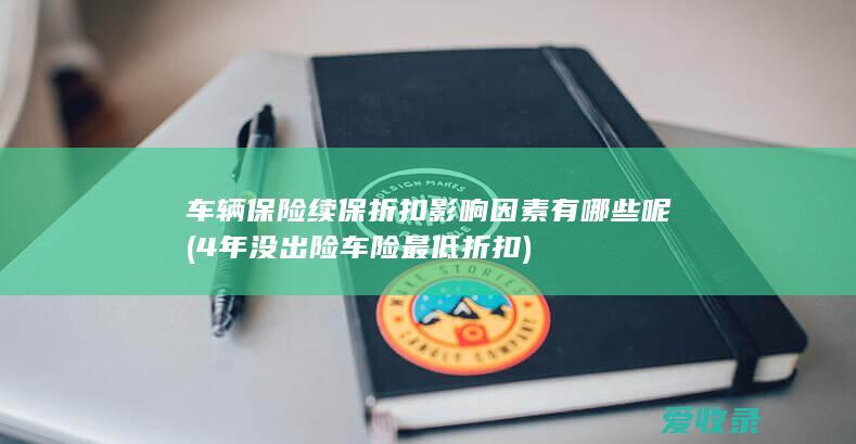 车辆保险续保折扣影响因素有哪些呢(4年没出险车险最低折扣)