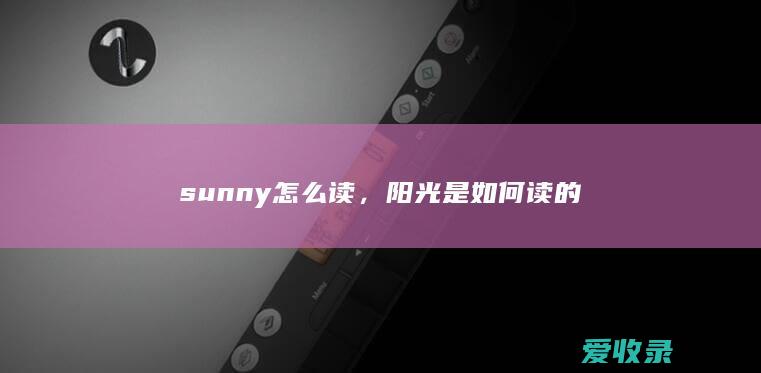 sunny怎么读，阳光是如何读的