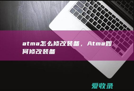 atma怎么修改装备，Atma如何修改装备