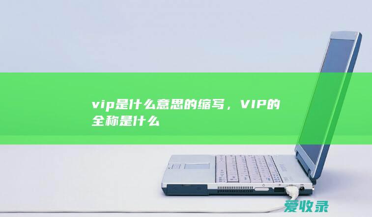 vip是什么意思的缩写，VIP的全称是什么