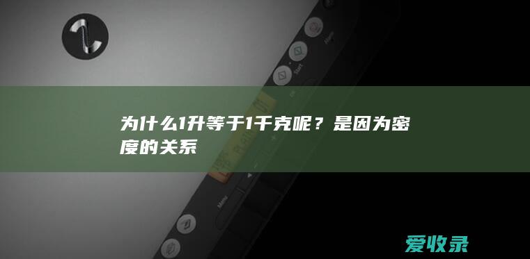 为什么1升等于1千克呢？是因为密度的关系