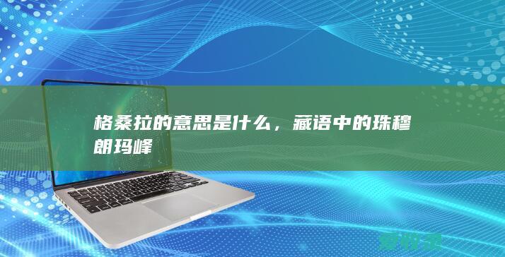 格桑拉的意思是什么，藏语中的珠穆朗玛峰