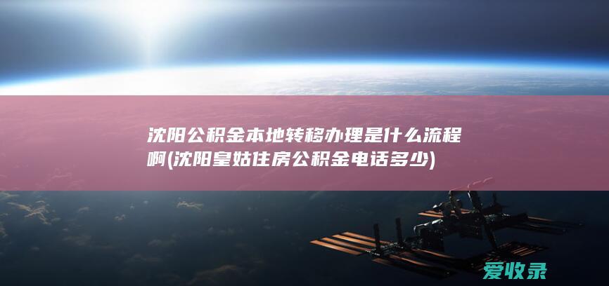 沈阳公积金本地转移办理是什么流程啊(沈阳皇姑住房公积金电话多少)