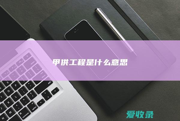 甲供工程是什么意思