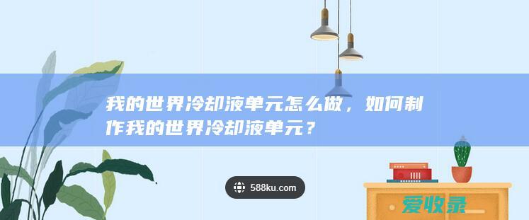 我的世界冷却液单元怎么做，如何制作我的世界冷却液单元？