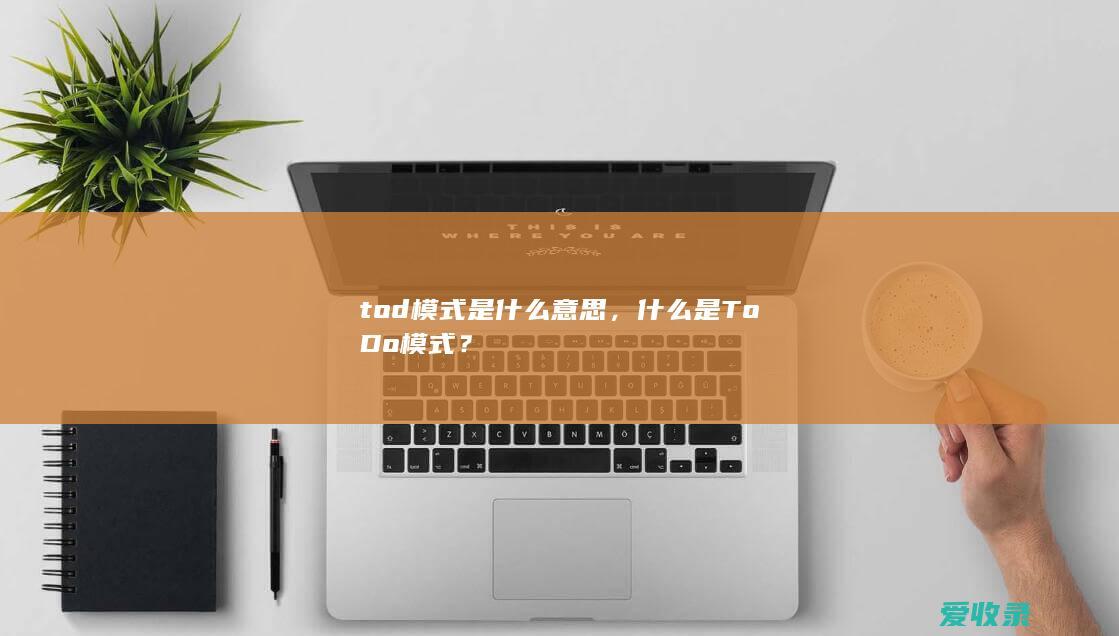 tod模式是什么意思，什么是ToDo模式？