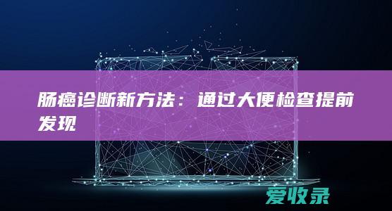 肠癌诊断新方法：通过大便检查提前发现