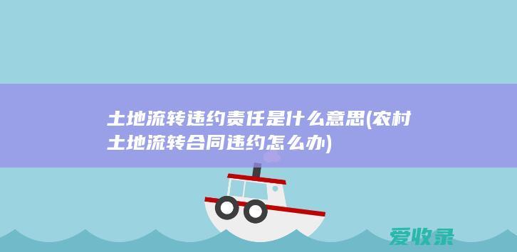 土地流转违约责任是什么意思(农村土地流转合同违约怎么办)