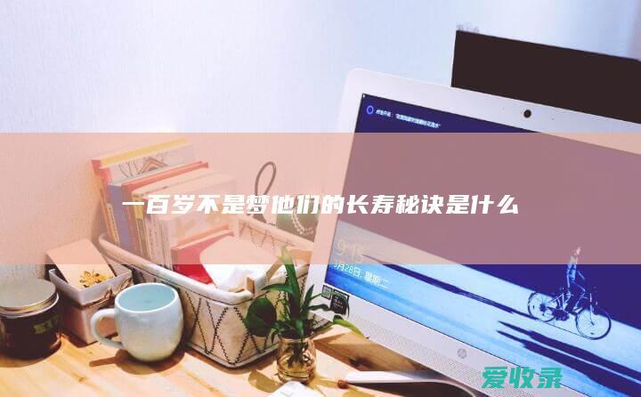 一百岁不是梦 他们的长寿秘诀是什么