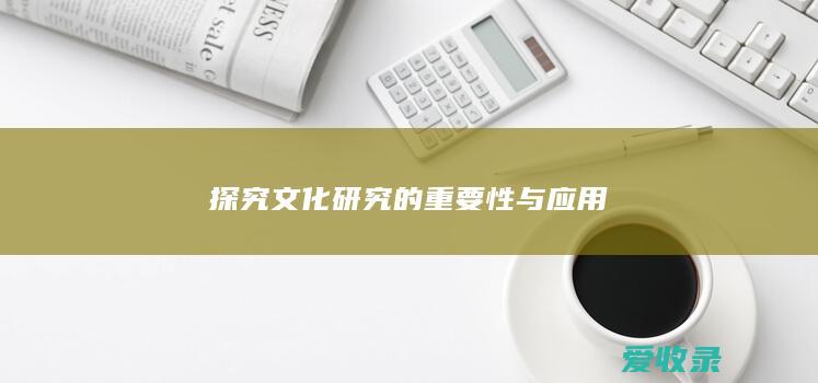 探究文化研究的重要性与应用