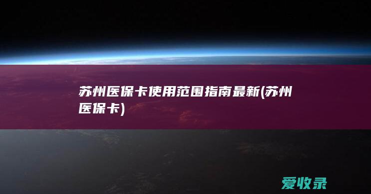 苏州医保卡使用范围指南最新(苏州医保卡)