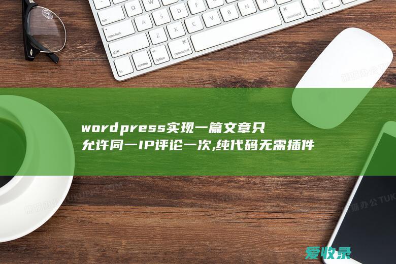 wordpress实现一篇文章只允许同一IP评论一次,纯代码无需插件