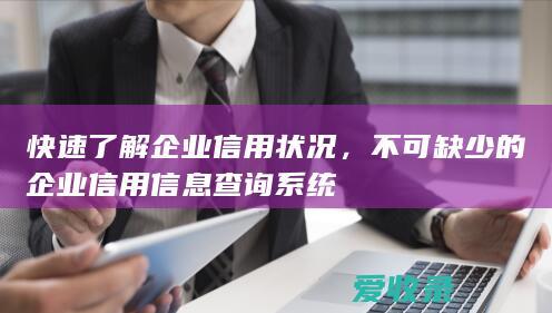 快速了解企业信用状况，不可缺少的企业信用信息查询系统