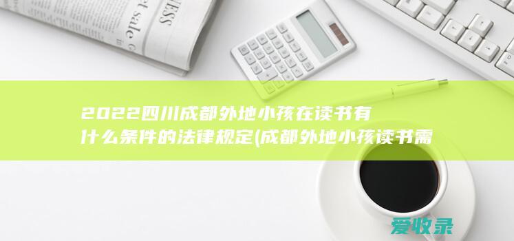 2022四川成都外地小孩在读书有什么条件的法律规定(成都外地小孩读书需要啥条件)