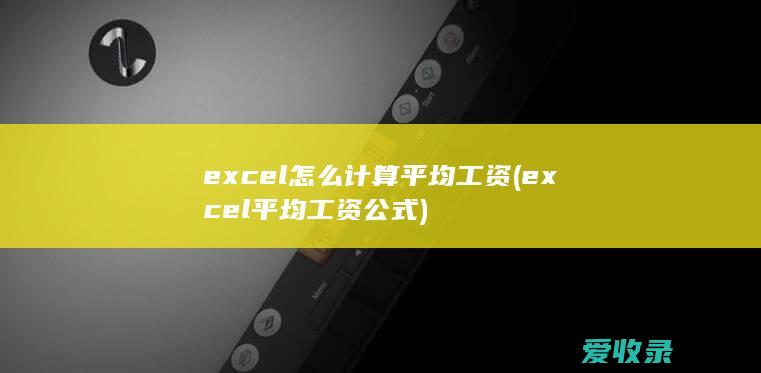 excel怎么计算平均工资(excel平均工资公式)