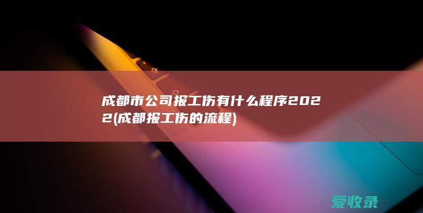 成都市公司报工伤有什么程序2022(成都报工伤的流程)