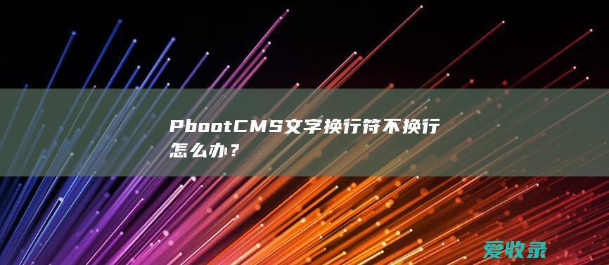 PbootCMS文字换行符不换行怎么办？