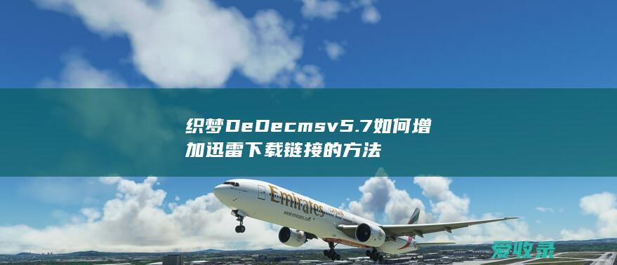 织梦DeDecms v5.7 如何增加迅雷下载链接的方法