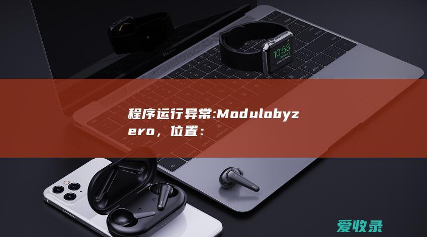 程序运行异常: Modulo by zero，位置：