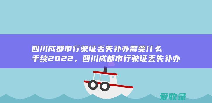 四川成都市行驶证丢失补办需要什么手续2022，四川成都市行驶证丢失补办有哪些程序2022