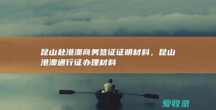 昆山赴港澳商务签证证明材料，昆山港澳通行证办理材料