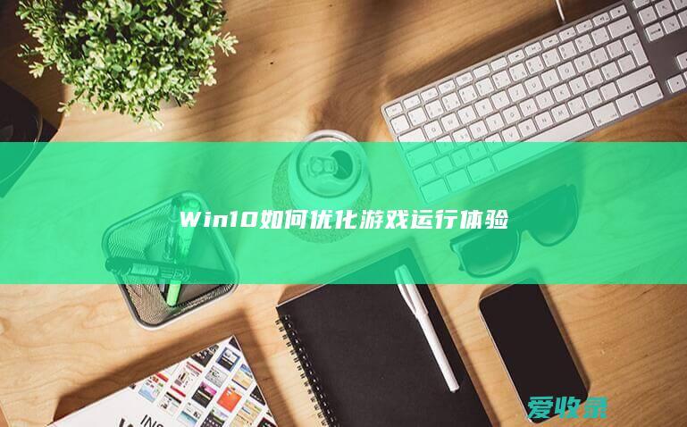 Win10如何优化游戏运行体验