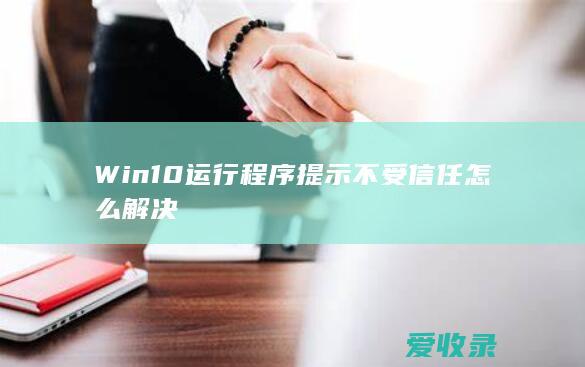 Win10运行程序提示不受信任怎么解决