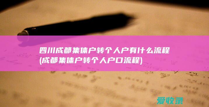 四川成都集体户转个人户有什么流程(成都集体户转个人户口流程)