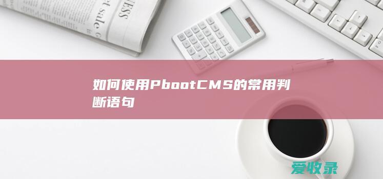 如何使用PbootCMS的常用判断语句