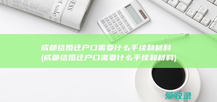 成都结婚迁户口需要什么手续和材料(成都结婚迁户口需要什么手续和材料)