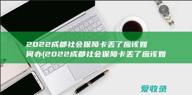 2022成都社会保障卡丢了应该如何办理