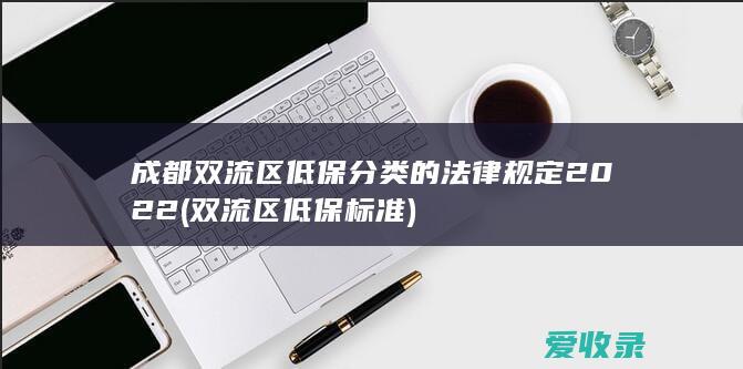 成都双流区低保分类的法律规定2022(双流区低保标准)