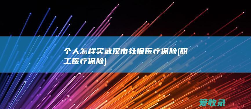 个人怎样买武汉市社保医疗保险(职工医疗保险)