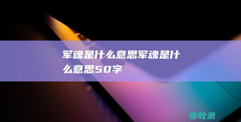 军魂是什么意思 军魂是什么意思50字